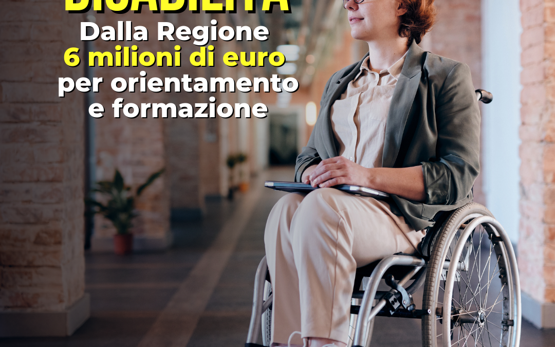 Lavoro. Pieno diritto all’occupazione per le persone con disabilità, la Regione mette a disposizione oltre 6 milioni di euro per orientamento e formazione